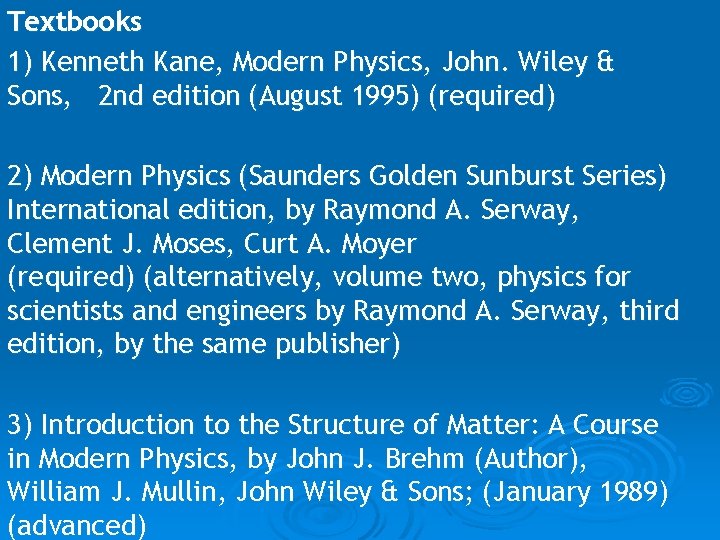 Textbooks 1) Kenneth Kane, Modern Physics, John. Wiley & Sons, 2 nd edition (August