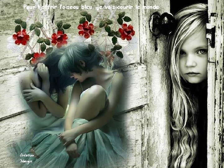 Pour t’offrir l’oiseau bleu, je vais courir le monde 
