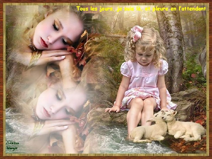 Tous les jours, je suis là, et pleure en l’attendant 