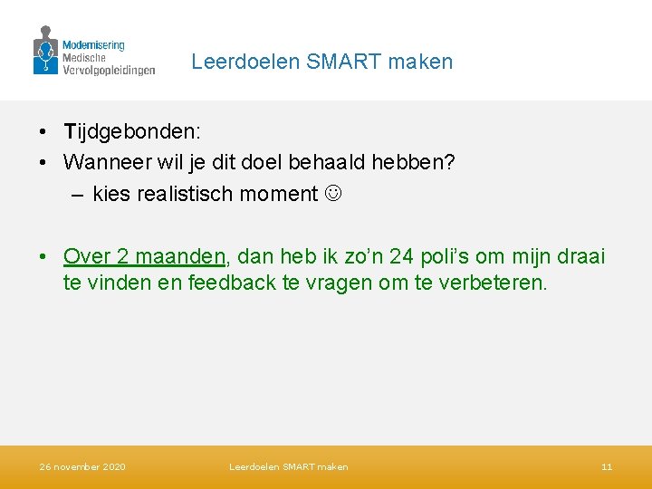 Leerdoelen SMART maken • Tijdgebonden: • Wanneer wil je dit doel behaald hebben? – Leerdoelen SMART maken • Tijdgebonden: • Wanneer wil je dit doel behaald hebben? –