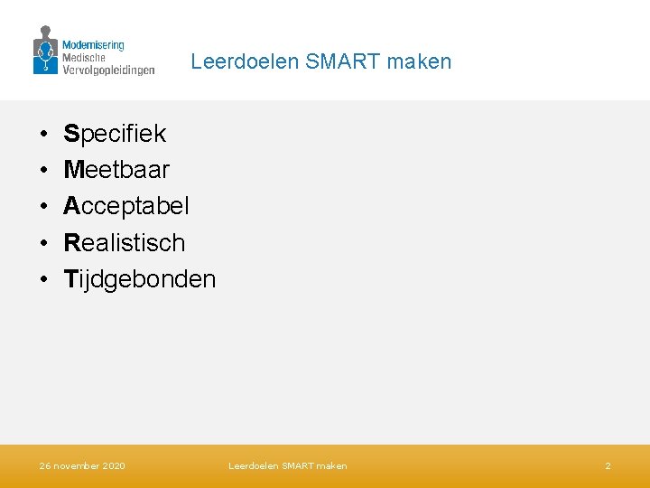 Leerdoelen SMART maken • • • Specifiek Meetbaar Acceptabel Realistisch Tijdgebonden 26 november 2020 Leerdoelen SMART maken • • • Specifiek Meetbaar Acceptabel Realistisch Tijdgebonden 26 november 2020