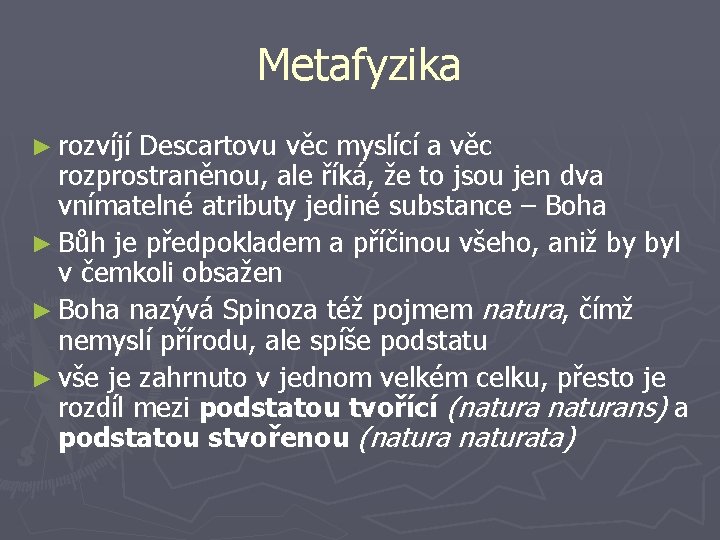 Metafyzika ► rozvíjí Descartovu věc myslící a věc rozprostraněnou, ale říká, že to jsou