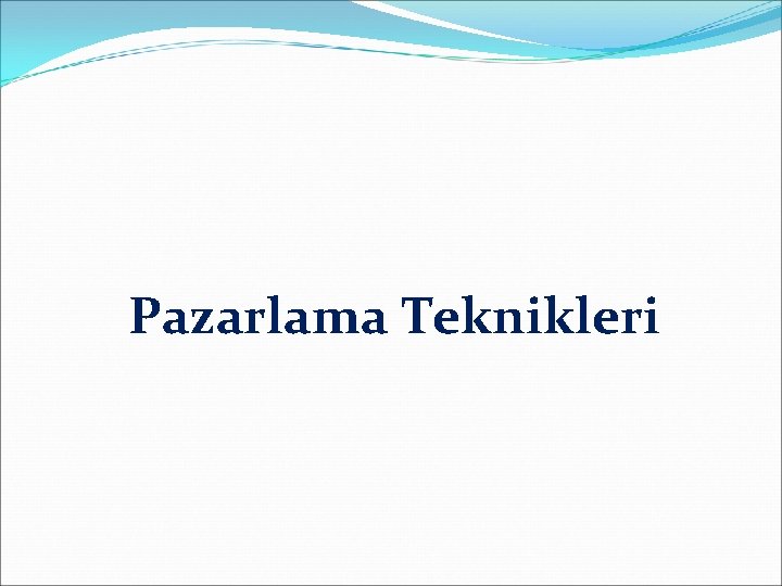 Pazarlama Teknikleri Pazarlama Teknikleri