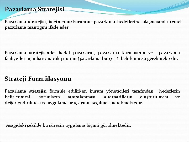 Pazarlama Stratejisi Pazarlama stratejisi, işletmenin/kurumun pazarlama hedeflerine ulaşmasında temel pazarlama mantığını ifade eder. Pazarlama Pazarlama Stratejisi Pazarlama stratejisi, işletmenin/kurumun pazarlama hedeflerine ulaşmasında temel pazarlama mantığını ifade eder. Pazarlama