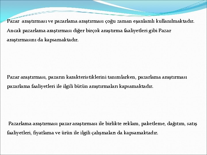 Pazar araştırması ve pazarlama araştırması çoğu zaman eşanlamlı kullanılmaktadır. Ancak pazarlama araştırması diğer birçok Pazar araştırması ve pazarlama araştırması çoğu zaman eşanlamlı kullanılmaktadır. Ancak pazarlama araştırması diğer birçok