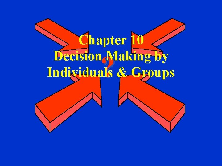 Chapter 10 Decision Making by Individuals & Groups ? 