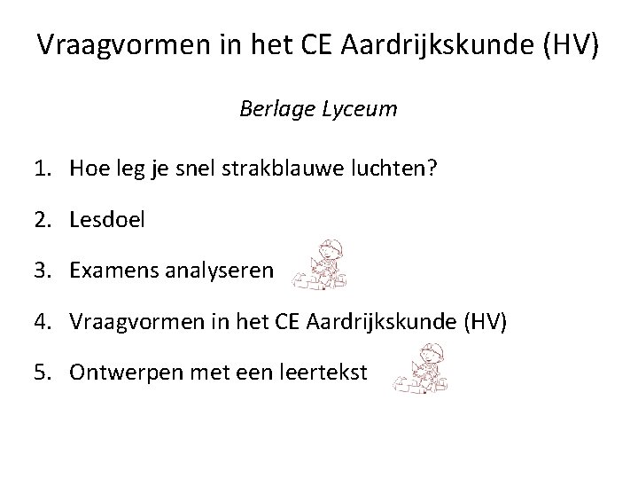 Vraagvormen in het CE Aardrijkskunde (HV) Berlage Lyceum 1. Hoe leg je snel strakblauwe