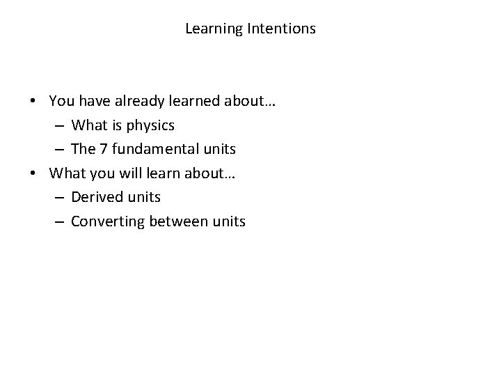 Learning Intentions • You have already learned about… – What is physics – The Learning Intentions • You have already learned about… – What is physics – The