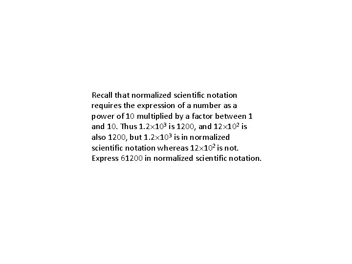 Recall that normalized scientific notation requires the expression of a number as a power Recall that normalized scientific notation requires the expression of a number as a power
