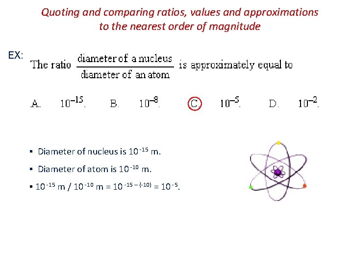 Quoting and comparing ratios, values and approximations to the nearest order of magnitude EX: Quoting and comparing ratios, values and approximations to the nearest order of magnitude EX: