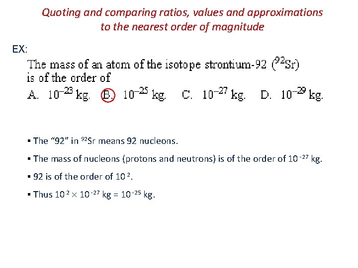 Quoting and comparing ratios, values and approximations to the nearest order of magnitude EX: Quoting and comparing ratios, values and approximations to the nearest order of magnitude EX: