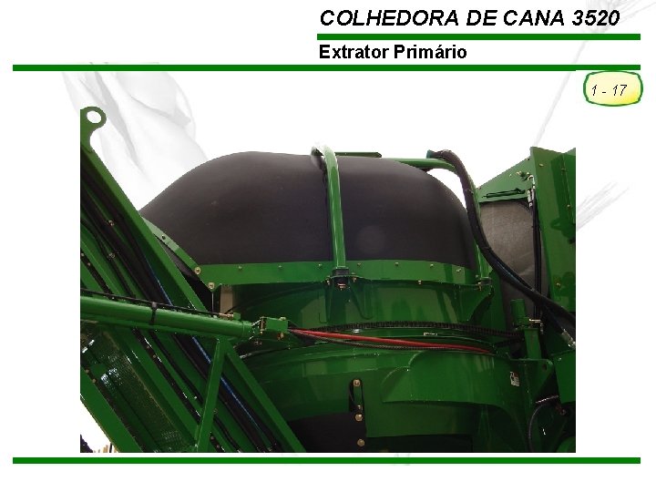 COLHEDORA DE CANA 3520 Extrator Primário 1 - 17 TREINAMENTO Pós-Vendas John Deere Brasil COLHEDORA DE CANA 3520 Extrator Primário 1 - 17 TREINAMENTO Pós-Vendas John Deere Brasil