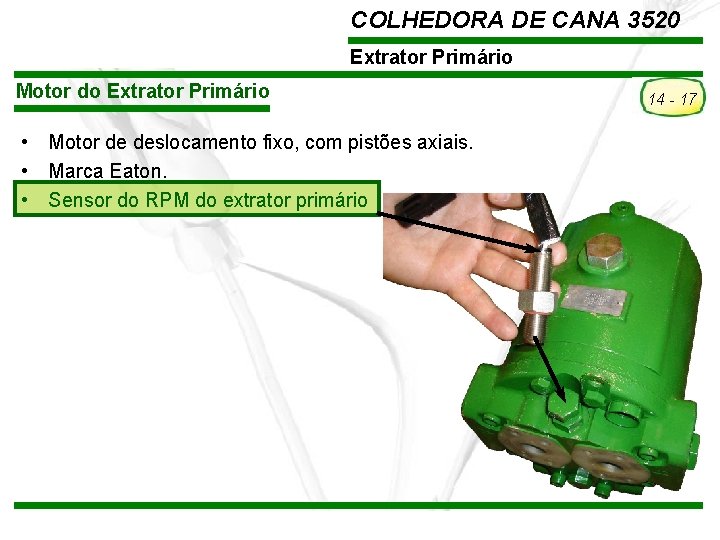 COLHEDORA DE CANA 3520 Extrator Primário Motor do Extrator Primário • Motor de deslocamento COLHEDORA DE CANA 3520 Extrator Primário Motor do Extrator Primário • Motor de deslocamento