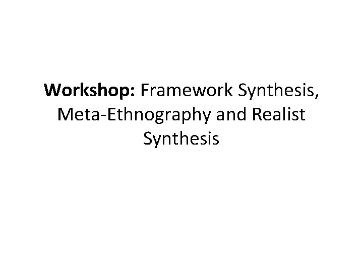 Workshop: Framework Synthesis, Meta-Ethnography and Realist Synthesis 