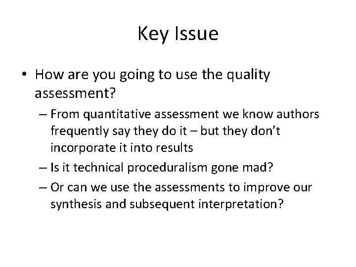 Key Issue • How are you going to use the quality assessment? – From