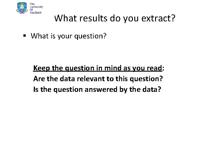 What results do you extract? § What is your question? Keep the question in