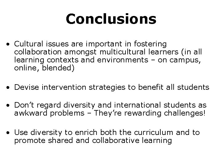 Conclusions • Cultural issues are important in fostering collaboration amongst multicultural learners (in all