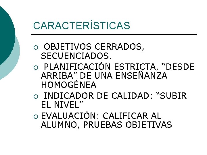 CARACTERÍSTICAS OBJETIVOS CERRADOS, SECUENCIADOS. ¡ PLANIFICACIÓN ESTRICTA, “DESDE ARRIBA” DE UNA ENSEÑANZA HOMOGÉNEA ¡