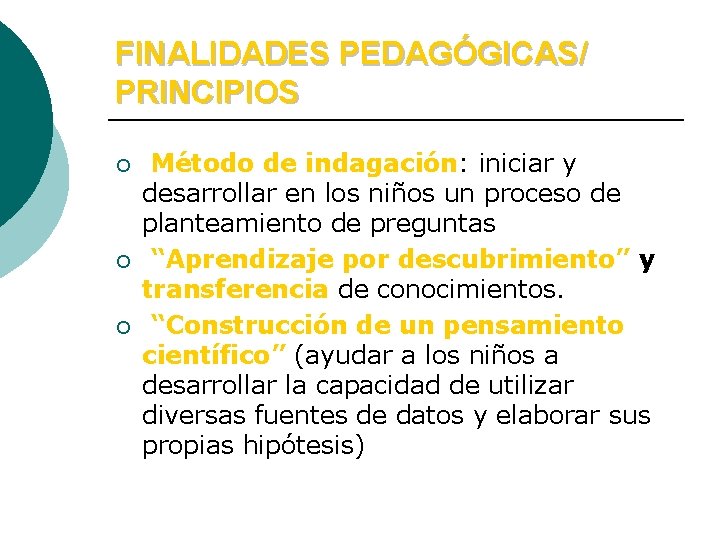 FINALIDADES PEDAGÓGICAS/ PRINCIPIOS ¡ ¡ ¡ Método de indagación: iniciar y desarrollar en los