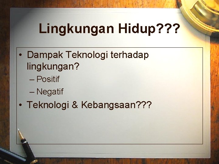 Lingkungan Hidup? ? ? • Dampak Teknologi terhadap lingkungan? – Positif – Negatif •