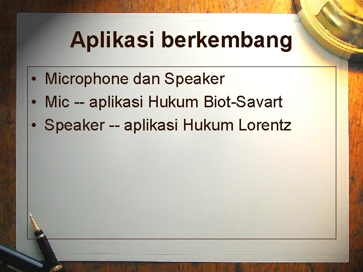 Aplikasi berkembang • Microphone dan Speaker • Mic -- aplikasi Hukum Biot-Savart • Speaker