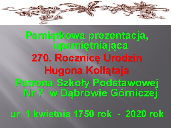 Pamiątkowa prezentacja, upamiętniająca 270. Rocznicę Urodzin Hugona Kołłątaja Patrona Szkoły Podstawowej Nr 7 w