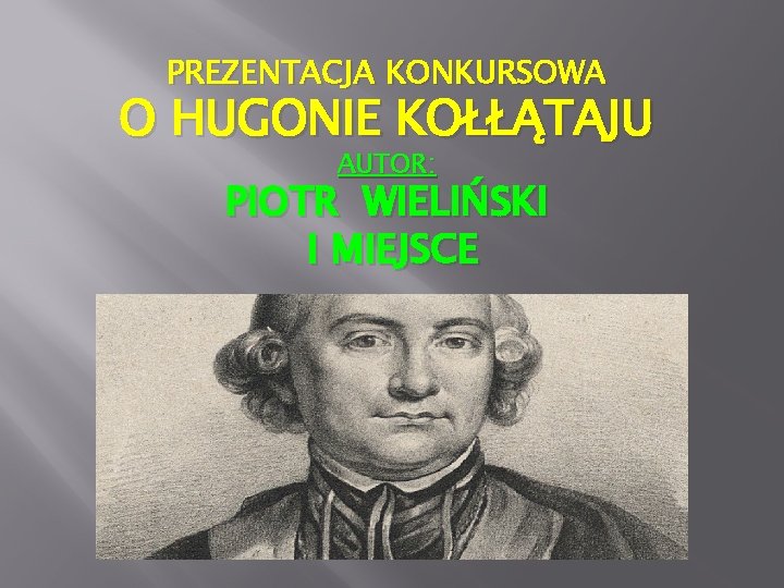 PREZENTACJA KONKURSOWA O HUGONIE KOŁŁĄTAJU AUTOR: PIOTR WIELIŃSKI I MIEJSCE 