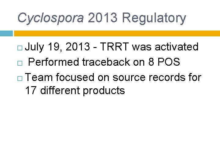 Cyclospora 2013 Regulatory July 19, 2013 - TRRT was activated Performed traceback on 8 Cyclospora 2013 Regulatory July 19, 2013 - TRRT was activated Performed traceback on 8