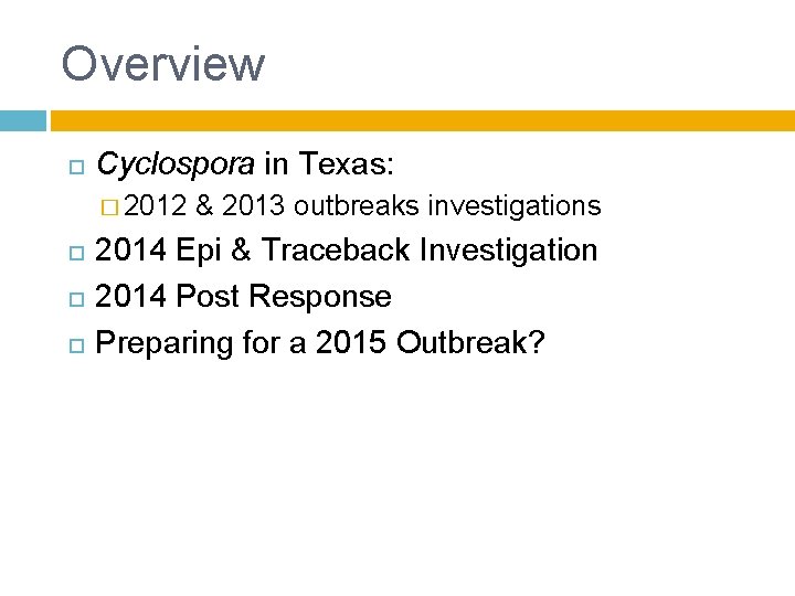 Overview Cyclospora in Texas: � 2012 & 2013 outbreaks investigations 2014 Epi & Traceback Overview Cyclospora in Texas: � 2012 & 2013 outbreaks investigations 2014 Epi & Traceback