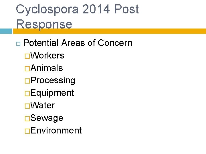Cyclospora 2014 Post Response Potential Areas of Concern �Workers �Animals �Processing �Equipment �Water �Sewage Cyclospora 2014 Post Response Potential Areas of Concern �Workers �Animals �Processing �Equipment �Water �Sewage