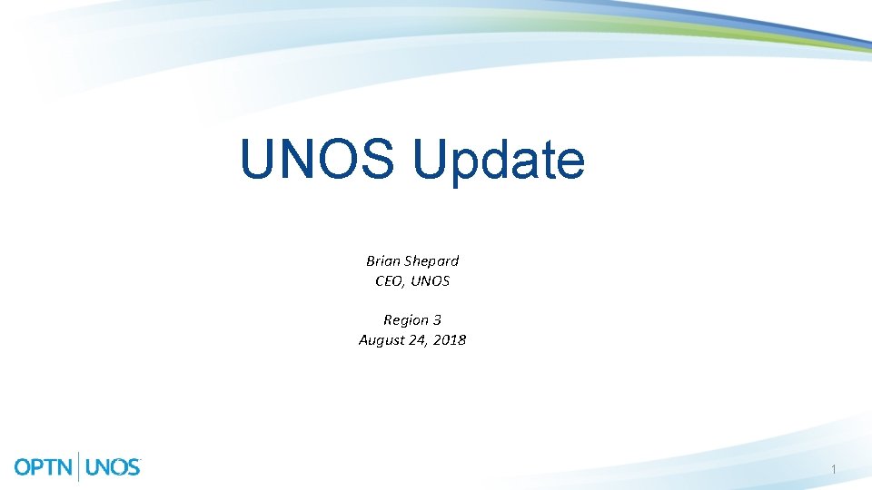 UNOS Update Brian Shepard CEO, UNOS Region 3 August 24, 2018 1 
