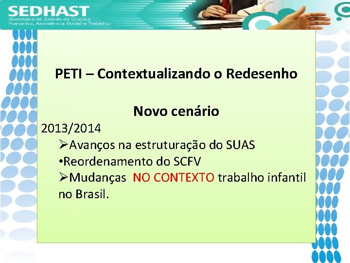 PETI – Contextualizando o Redesenho Novo cenário 2013/2014 ØAvanços na estruturação do SUAS •