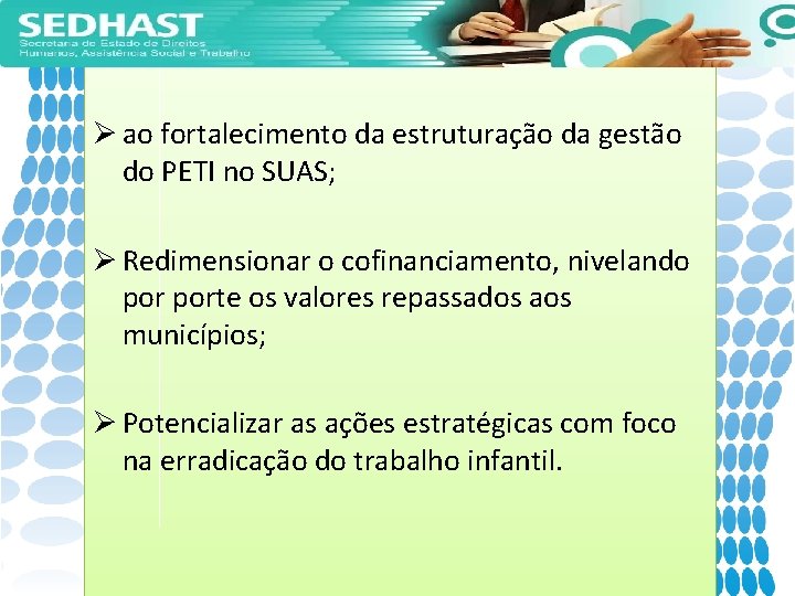 Ø ao fortalecimento da estruturação da gestão do PETI no SUAS; Ø Redimensionar o