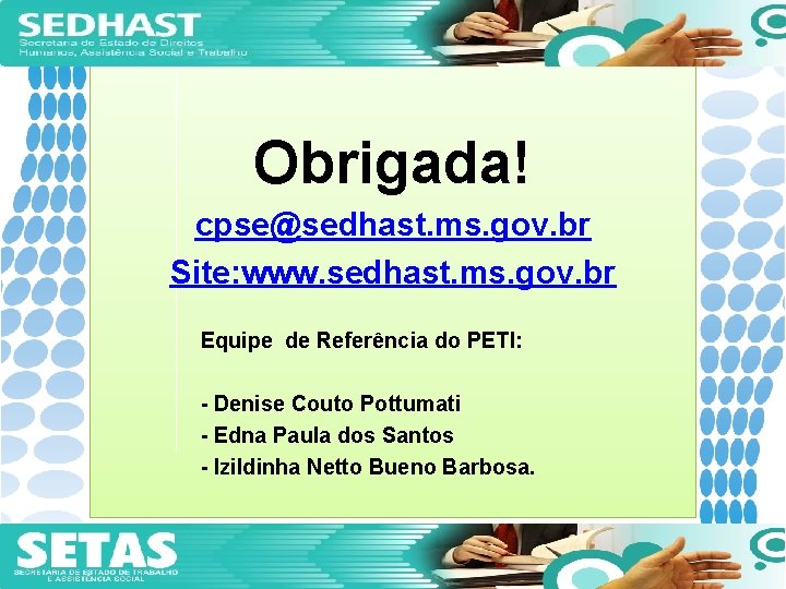 Obrigada! cpse@sedhast. ms. gov. br Site: www. sedhast. ms. gov. br Equipe de Referência