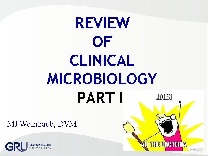 REVIEW OF CLINICAL MICROBIOLOGY PART II MJ Weintraub, DVM 