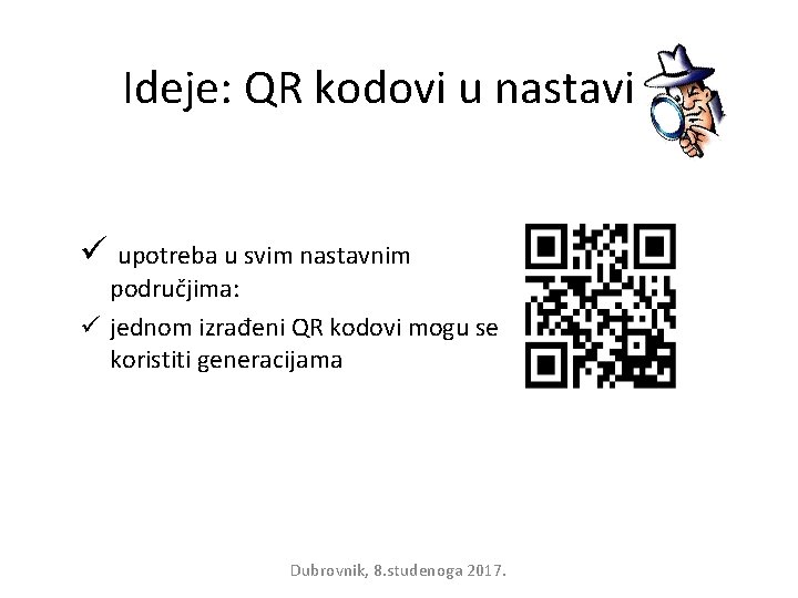 Ideje: QR kodovi u nastavi ü upotreba u svim nastavnim područjima: ü jednom izrađeni