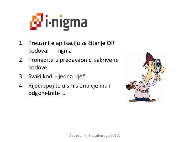 1. Preuzmite aplikaciju za čitanje QR kodova: i– nigma 2. Pronađite u predavaonici sakrivene