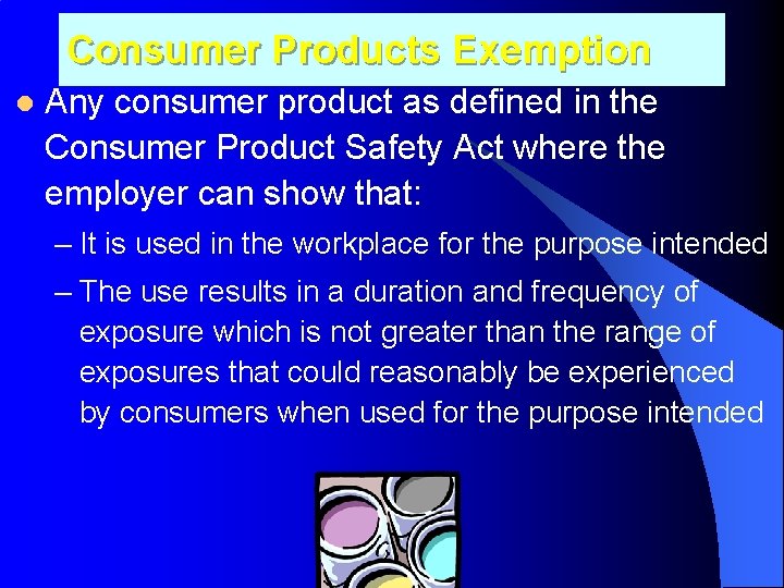 Consumer Products Exemption l Any consumer product as defined in the Consumer Product Safety