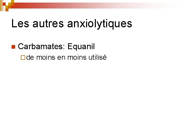 Les autres anxiolytiques n Carbamates: Equanil ¨ de moins en moins utilisé Les autres anxiolytiques n Carbamates: Equanil ¨ de moins en moins utilisé