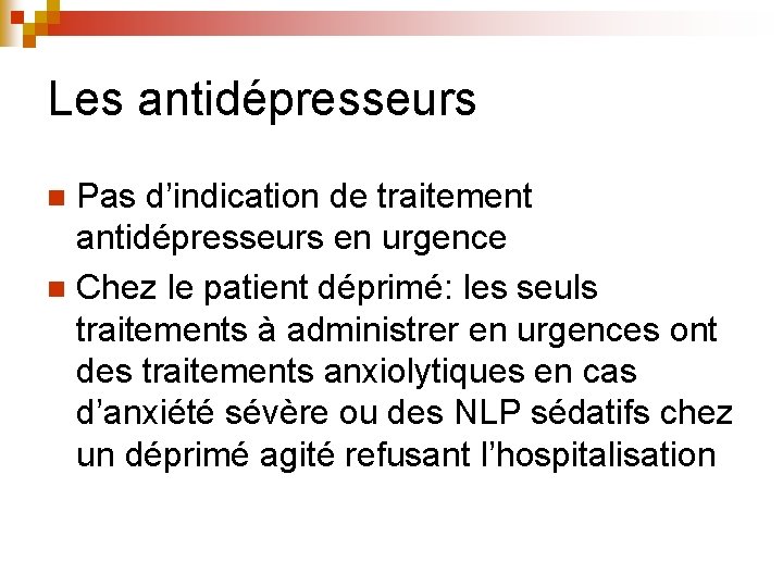 Les antidépresseurs Pas d’indication de traitement antidépresseurs en urgence n Chez le patient déprimé: Les antidépresseurs Pas d’indication de traitement antidépresseurs en urgence n Chez le patient déprimé: