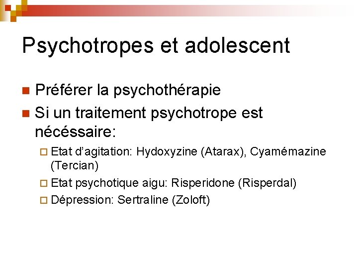 Psychotropes et adolescent Préférer la psychothérapie n Si un traitement psychotrope est nécéssaire: n Psychotropes et adolescent Préférer la psychothérapie n Si un traitement psychotrope est nécéssaire: n