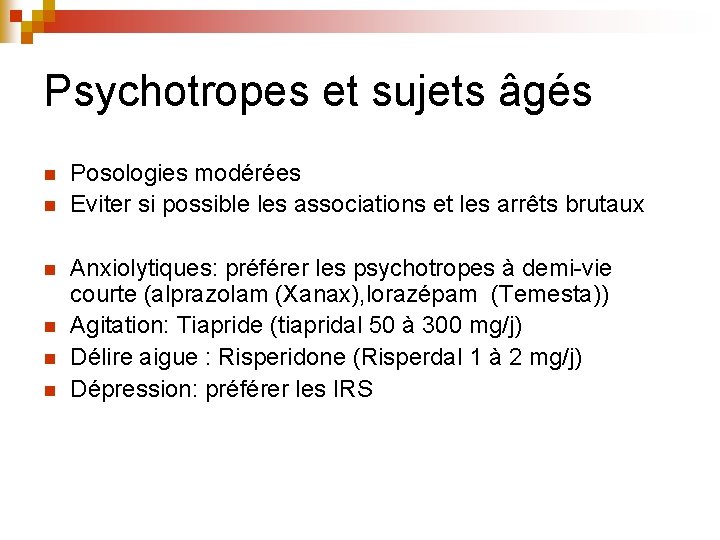 Psychotropes et sujets âgés n n n Posologies modérées Eviter si possible les associations Psychotropes et sujets âgés n n n Posologies modérées Eviter si possible les associations