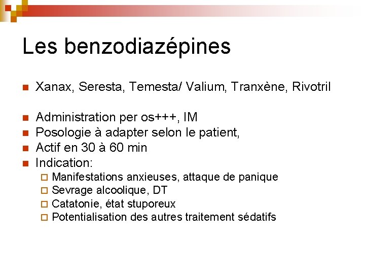 Les benzodiazépines n Xanax, Seresta, Temesta/ Valium, Tranxène, Rivotril n Administration per os+++, IM Les benzodiazépines n Xanax, Seresta, Temesta/ Valium, Tranxène, Rivotril n Administration per os+++, IM