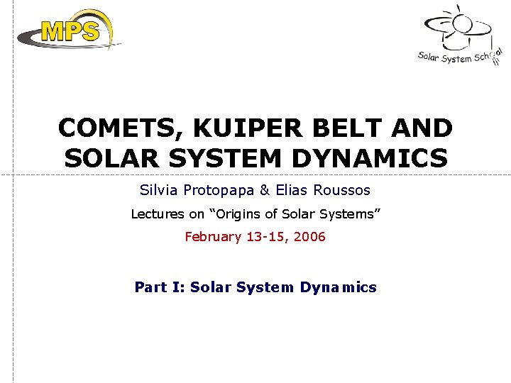 COMETS, KUIPER BELT AND SOLAR SYSTEM DYNAMICS Silvia Protopapa & Elias Roussos Lectures on