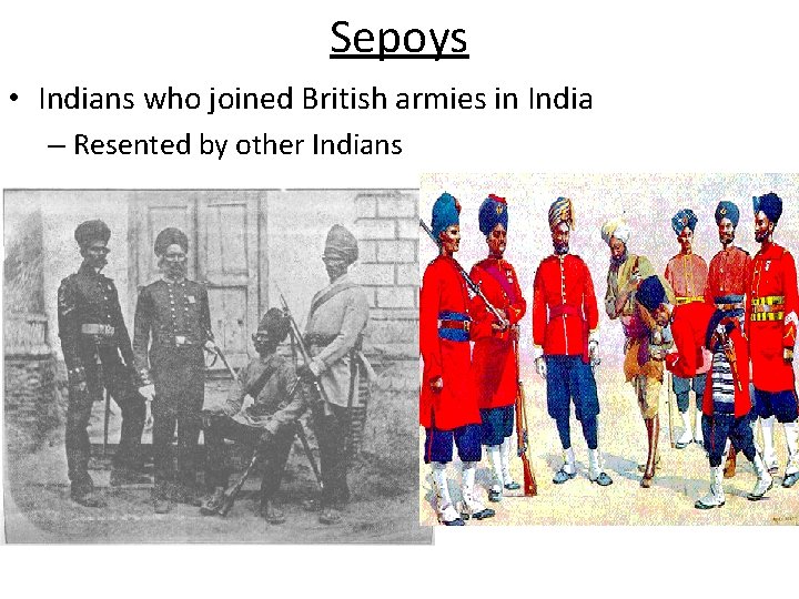 Sepoys • Indians who joined British armies in India – Resented by other Indians