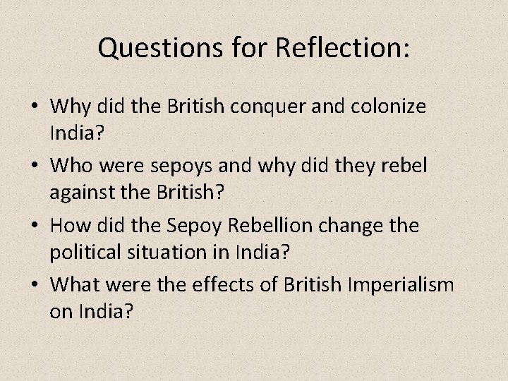 Questions for Reflection: • Why did the British conquer and colonize India? • Who