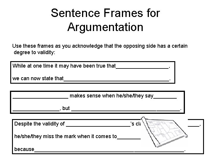 Sentence Frames for Argumentation Use these frames as you acknowledge that the opposing side