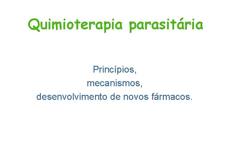 Quimioterapia parasitária Princípios, mecanismos, desenvolvimento de novos fármacos. 