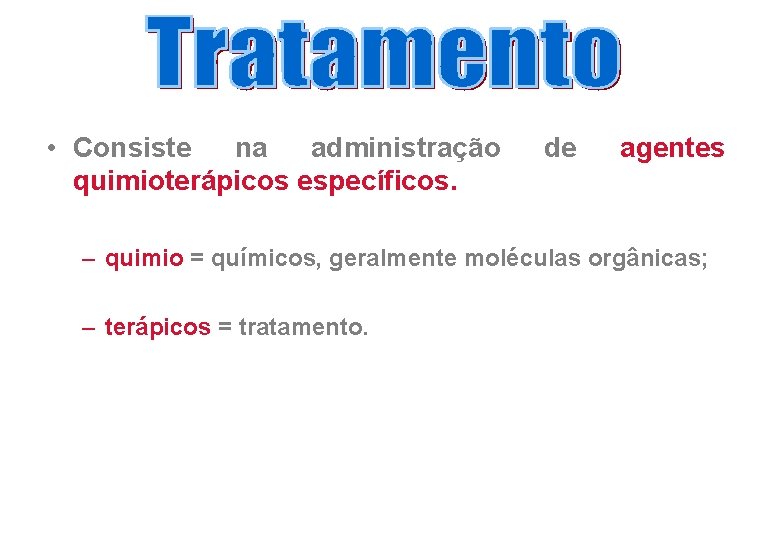  • Consiste na administração quimioterápicos específicos. de agentes – quimio = químicos, geralmente