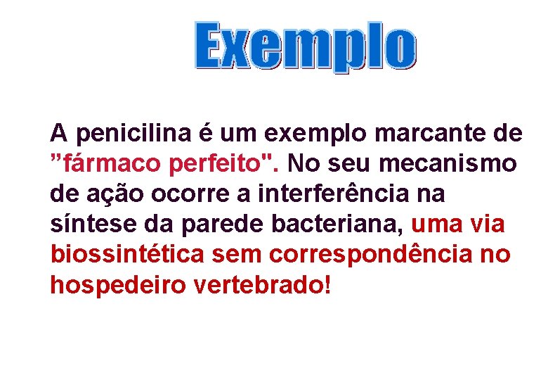 A penicilina é um exemplo marcante de ”fármaco perfeito". No seu mecanismo de ação